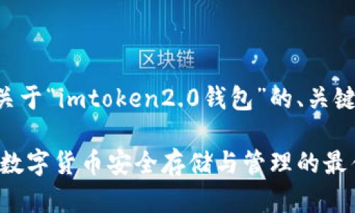 以下为您提供一个关于“imtoken2.0钱包”的、关键词及详细内容示例。

imToken 2.0钱包：数字货币安全存储与管理的最佳选择