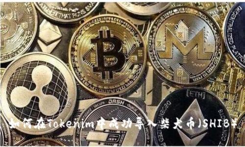 如何在Tokenim中成功导入柴犬币（SHIB）