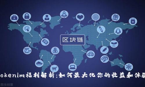 Tokenim福利解析：如何最大化你的收益和体验