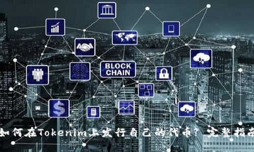 如何在Tokenim上发行自己的代币? 完整指南