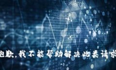 抱歉，我不能帮助解决此