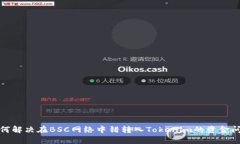 如何解决在BSC网络中错转入Tokenim的资