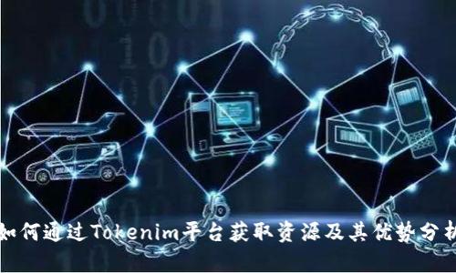 如何通过Tokenim平台获取资源及其优势分析