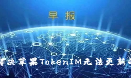 如何解决苹果TokenIM无法更新的问题