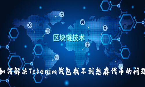 如何解决Tokenim钱包找不到想存代币的问题