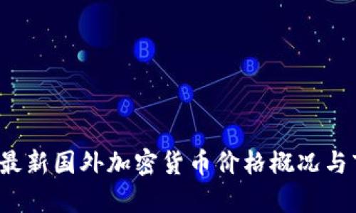 2023年最新国外加密货币价格概况与市场分析