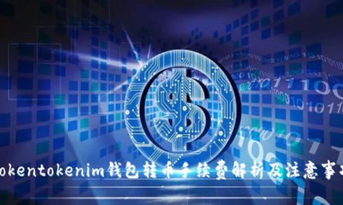 Tokentokenim钱包转币手续费解析及注意事项