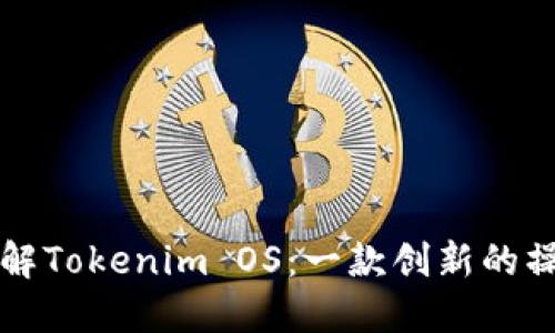 深入了解Tokenim OS：一款创新的操作系统