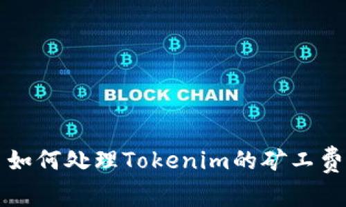 如何处理Tokenim的矿工费